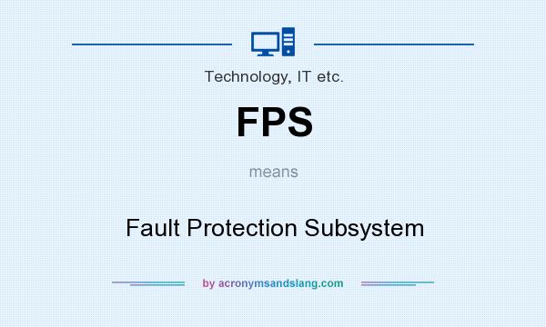 What does FPS mean? It stands for Fault Protection Subsystem