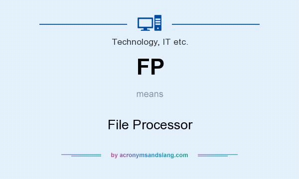 What does FP mean? It stands for File Processor