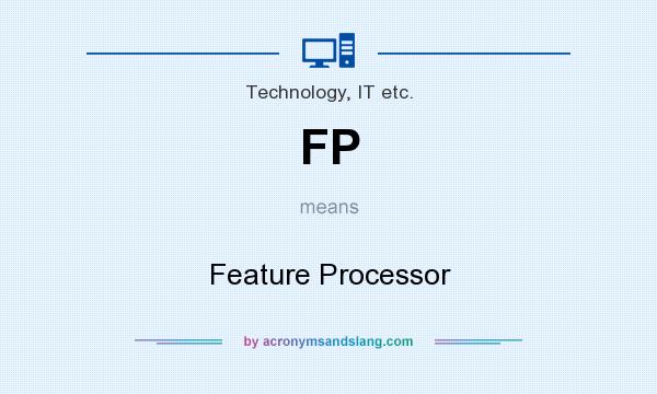 What does FP mean? It stands for Feature Processor