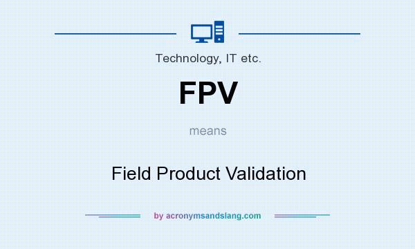 What does FPV mean? It stands for Field Product Validation