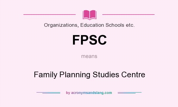 What does FPSC mean? It stands for Family Planning Studies Centre