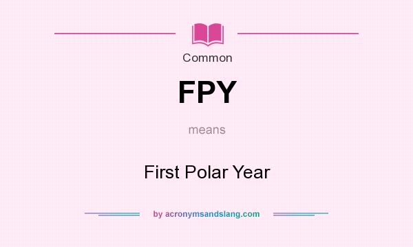 What does FPY mean? It stands for First Polar Year