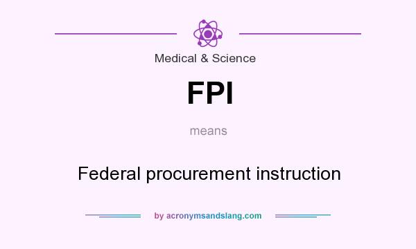 What does FPI mean? It stands for Federal procurement instruction