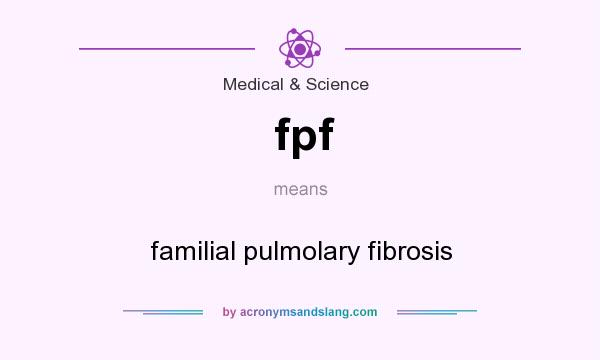 What does fpf mean? It stands for familial pulmolary fibrosis
