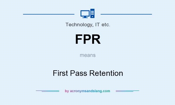 What does FPR mean? It stands for First Pass Retention