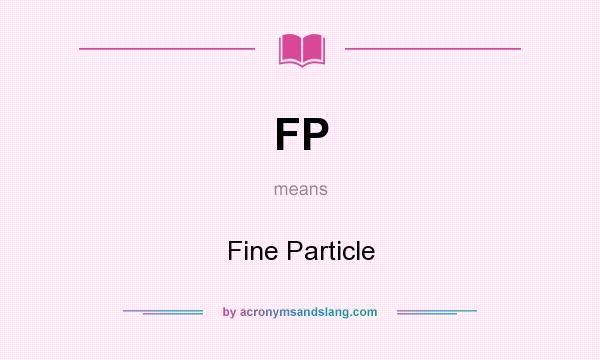 What does FP mean? It stands for Fine Particle