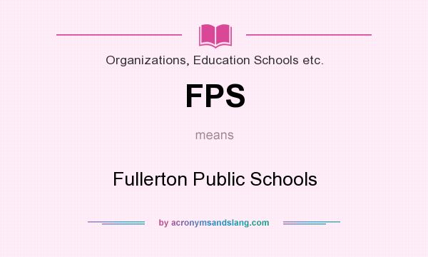 What does FPS mean? It stands for Fullerton Public Schools