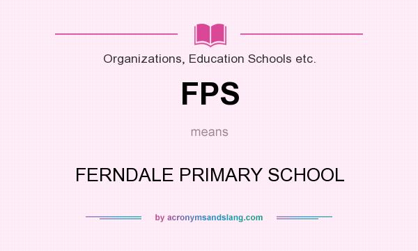 What does FPS mean? It stands for FERNDALE PRIMARY SCHOOL