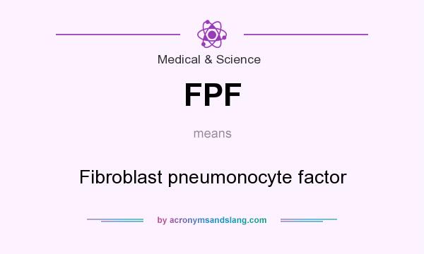 What does FPF mean? It stands for Fibroblast pneumonocyte factor