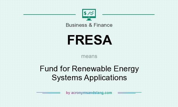 What does FRESA mean? It stands for Fund for Renewable Energy Systems Applications