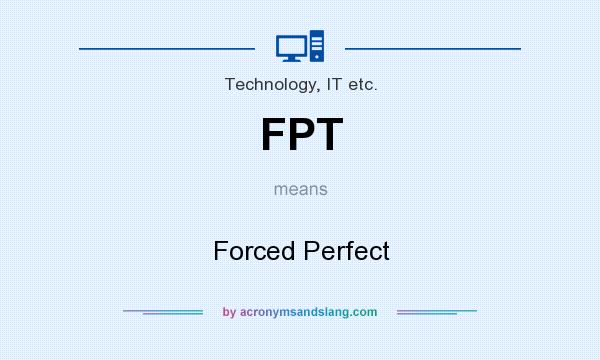 What does FPT mean? It stands for Forced Perfect