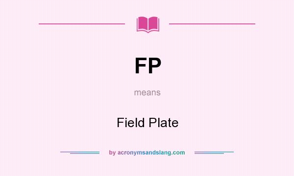 What does FP mean? It stands for Field Plate