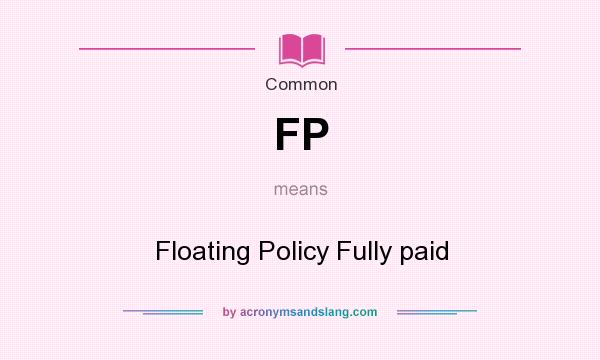 What does FP mean? It stands for Floating Policy Fully paid