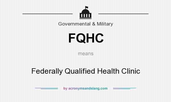 What does FQHC mean? It stands for Federally Qualified Health Clinic