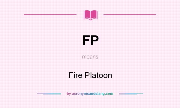 What does FP mean? It stands for Fire Platoon