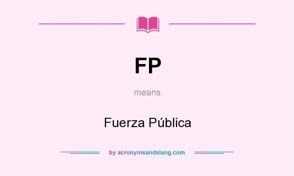 What does FP mean? It stands for Fuerza Pública