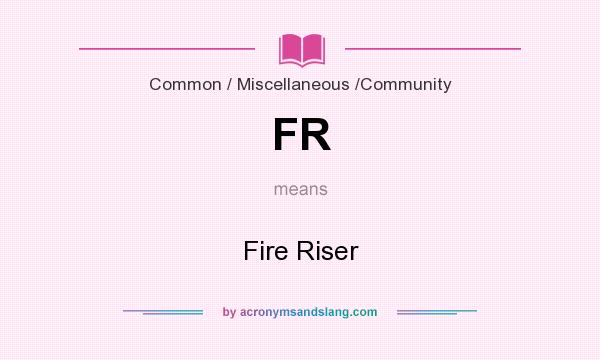 What does FR mean? It stands for Fire Riser