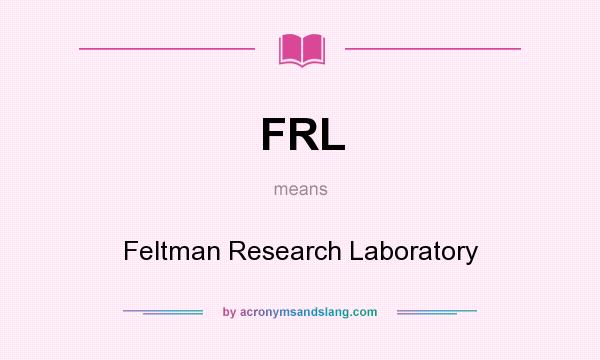 What does FRL mean? It stands for Feltman Research Laboratory