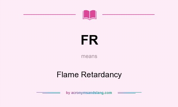 What does FR mean? It stands for Flame Retardancy
