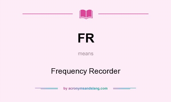 What does FR mean? It stands for Frequency Recorder