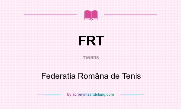 What does FRT mean? It stands for Federatia Româna de Tenis