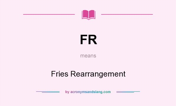 What does FR mean? It stands for Fries Rearrangement
