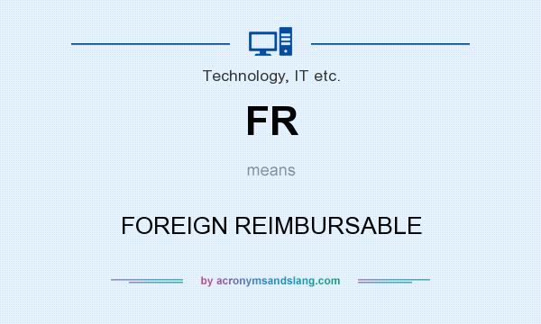 What does FR mean? It stands for FOREIGN REIMBURSABLE