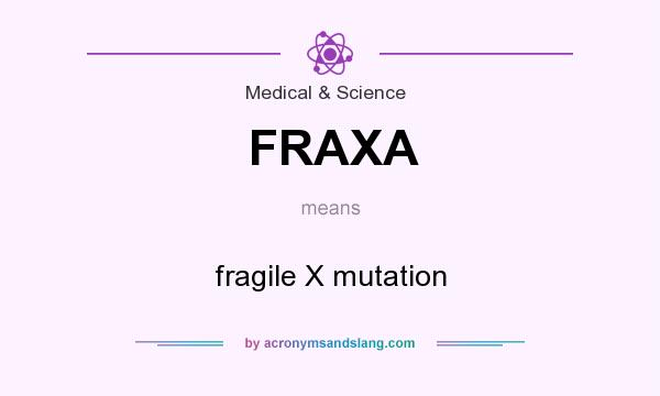 What does FRAXA mean? It stands for fragile X mutation