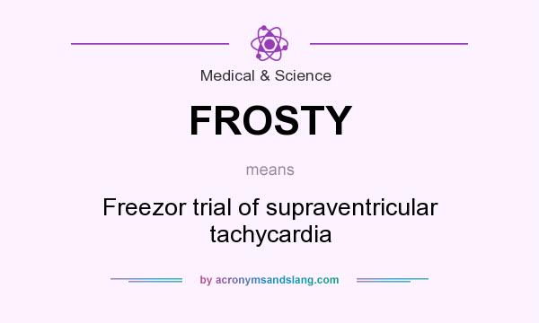 What does FROSTY mean? It stands for Freezor trial of supraventricular tachycardia