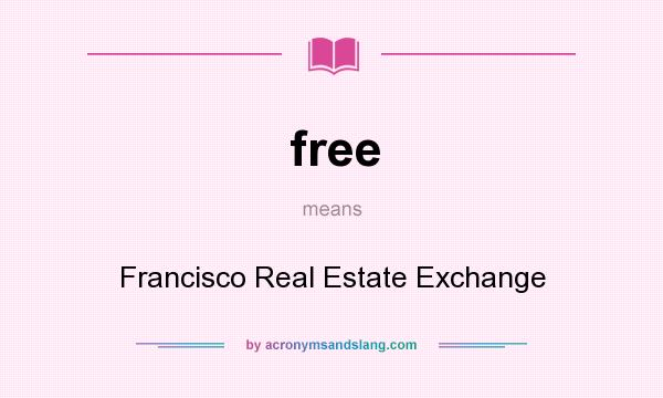 What does free mean? It stands for Francisco Real Estate Exchange