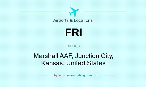 What does FRI mean? It stands for Marshall AAF, Junction City, Kansas, United States