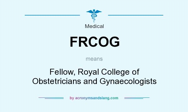 What does FRCOG mean? It stands for Fellow, Royal College of Obstetricians and Gynaecologists