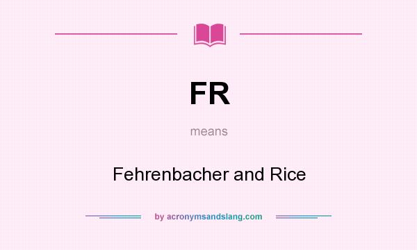 What does FR mean? It stands for Fehrenbacher and Rice