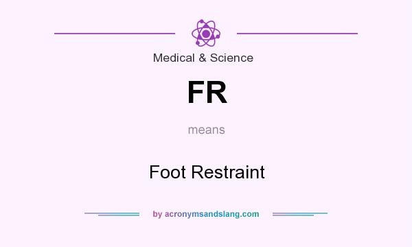 What does FR mean? It stands for Foot Restraint