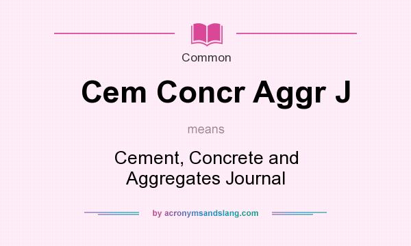 What does Cem Concr Aggr J mean? It stands for Cement, Concrete and Aggregates Journal