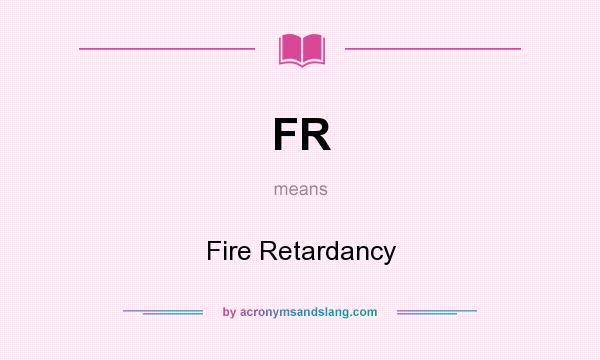 What does FR mean? It stands for Fire Retardancy