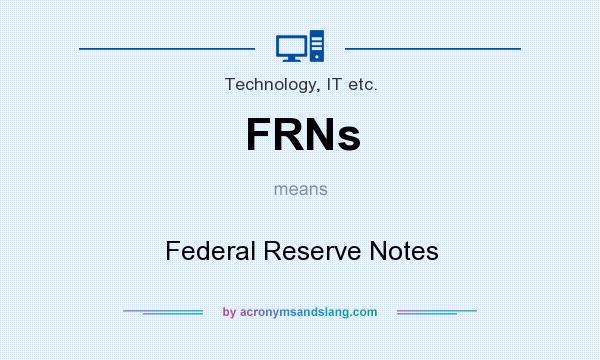 What does FRNs mean? It stands for Federal Reserve Notes