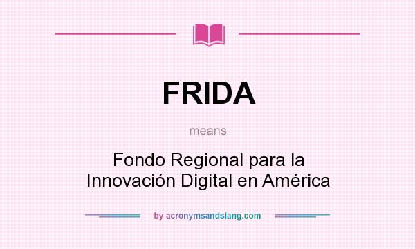 What does FRIDA mean? It stands for Fondo Regional para la Innovación Digital en América