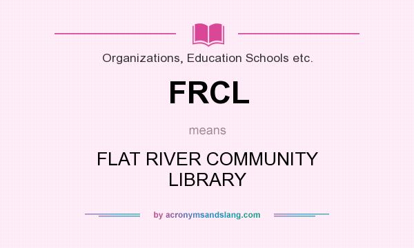 What does FRCL mean? It stands for FLAT RIVER COMMUNITY LIBRARY