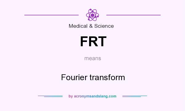 What does FRT mean? It stands for Fourier transform