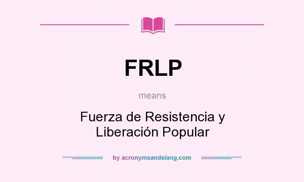 What does FRLP mean? It stands for Fuerza de Resistencia y Liberación Popular