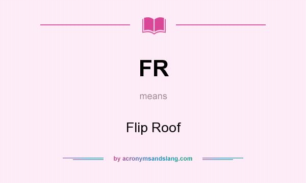 What does FR mean? It stands for Flip Roof