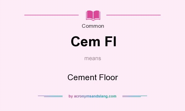 What does Cem Fl mean? It stands for Cement Floor