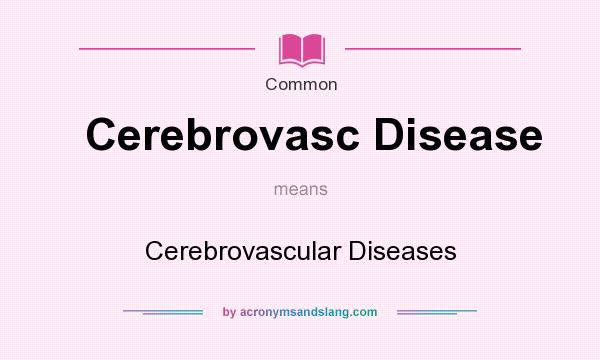 What does Cerebrovasc Disease mean? It stands for Cerebrovascular Diseases