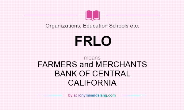 What does FRLO mean? It stands for FARMERS and MERCHANTS BANK OF CENTRAL CALIFORNIA