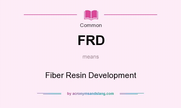 What does FRD mean? It stands for Fiber Resin Development