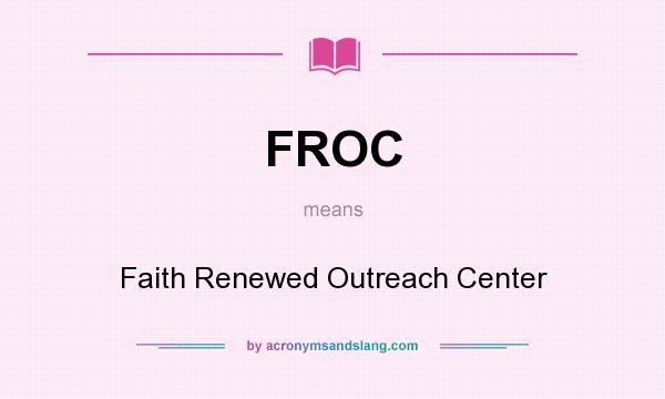 What does FROC mean? It stands for Faith Renewed Outreach Center
