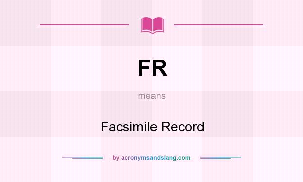 What does FR mean? It stands for Facsimile Record