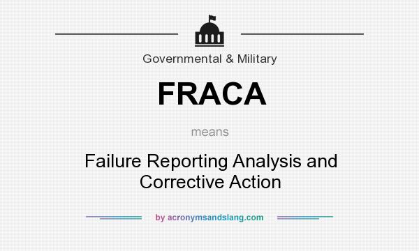 What does FRACA mean? It stands for Failure Reporting Analysis and Corrective Action