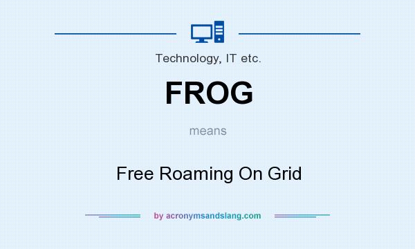 What does FROG mean? It stands for Free Roaming On Grid
